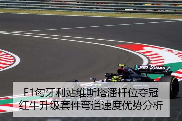 F1匈牙利站维斯塔潘杆位夺冠 红牛升级套件弯道速度优势分析